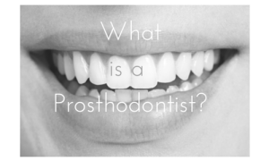 What is a Prosthodontist?